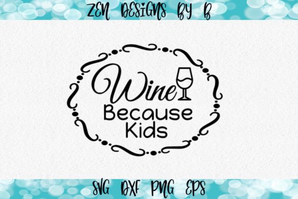 Wine Because Kids Graphic for Crafts and Graphics
